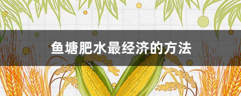鱼塘肥水最经济的方法 鱼塘肥水最经济的方法
